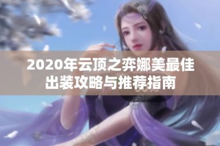 2020年云顶之弈娜美最佳出装攻略与推荐指南