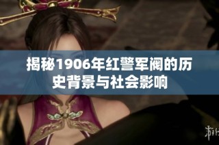 揭秘1906年红警军阀的历史背景与社会影响