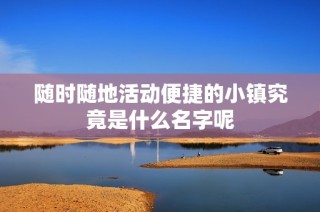 随时随地活动便捷的小镇究竟是什么名字呢