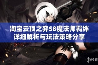 淘宝云顶之弈S8魔法师羁绊详细解析与玩法策略分享