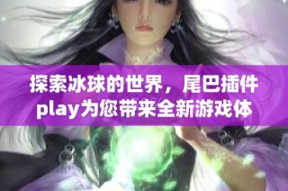 探索冰球的世界，尾巴插件play为您带来全新游戏体验