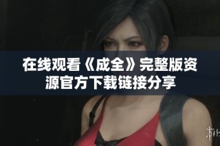 在线观看《成全》完整版资源官方下载链接分享