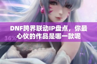 DNF跨界联动IP盘点，你最心仪的作品是哪一款呢