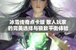 冰雪传奇点卡版 散人玩家的完美选择与极致平衡体验