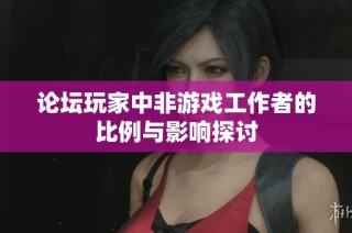 论坛玩家中非游戏工作者的比例与影响探讨