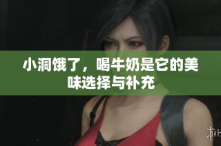 小洞饿了，喝牛奶是它的美味选择与补充