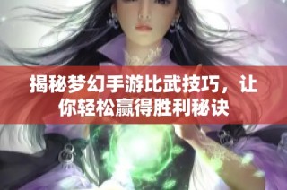 揭秘梦幻手游比武技巧，让你轻松赢得胜利秘诀