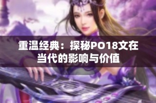 重温经典：探秘PO18文在当代的影响与价值