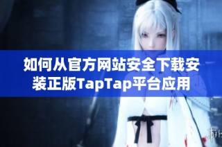 如何从官方网站安全下载安装正版TapTap平台应用