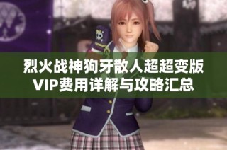 烈火战神狗牙散人超超变版VIP费用详解与攻略汇总