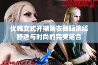 优雅女式开襟睡衣舞蹈演绎舒适与时尚的完美结合