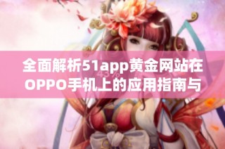 全面解析51app黄金网站在OPPO手机上的应用指南与推荐