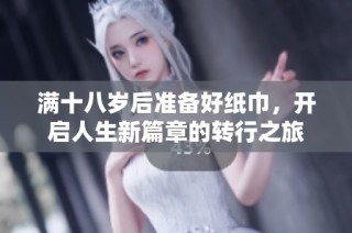 满十八岁后准备好纸巾，开启人生新篇章的转行之旅
