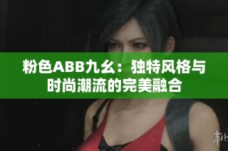 粉色ABB九幺：独特风格与时尚潮流的完美融合
