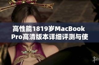 高性能1819岁MacBook Pro高清版本详细评测与使用体验分享
