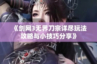《剑网3无界刀宗详尽玩法攻略与小技巧分享》