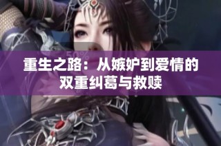 重生之路：从嫉妒到爱情的双重纠葛与救赎
