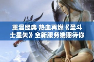 重温经典 热血再燃《圣斗士星矢》全新服务端期待你的参与