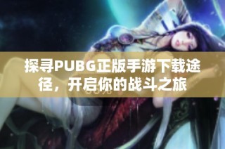 探寻PUBG正版手游下载途径，开启你的战斗之旅