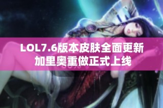 LOL7.6版本皮肤全面更新 加里奥重做正式上线