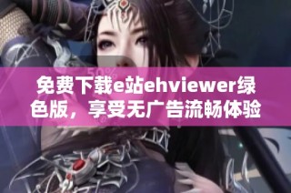 免费下载e站ehviewer绿色版，享受无广告流畅体验