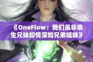 《OneFlow：我们虽非亲生兄妹却情深如兄弟姐妹》