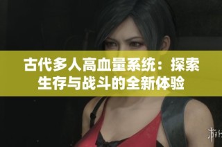 古代多人高血量系统：探索生存与战斗的全新体验