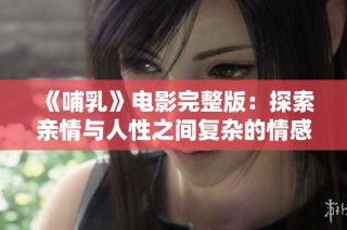 《哺乳》电影完整版：探索亲情与人性之间复杂的情感纽带