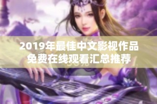 2019年最佳中文影视作品免费在线观看汇总推荐