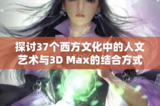 探讨37个西方文化中的人文艺术与3D Max的结合方式