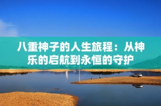 八重神子的人生旅程：从神乐的启航到永恒的守护