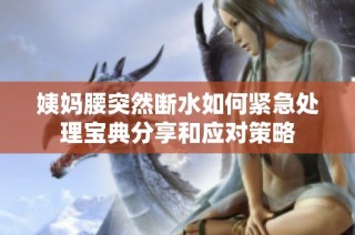 姨妈腰突然断水如何紧急处理宝典分享和应对策略