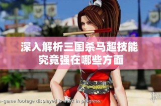 深入解析三国杀马超技能 究竟强在哪些方面