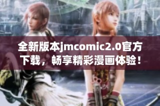 全新版本jmcomic2.0官方下载，畅享精彩漫画体验！