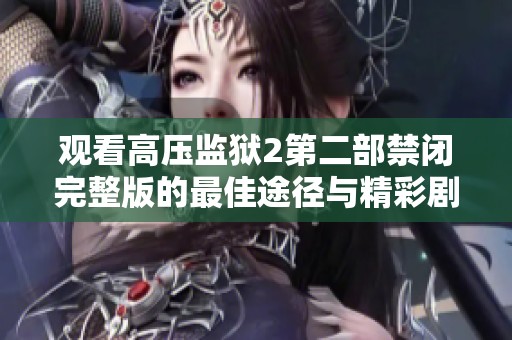观看高压监狱2第二部禁闭完整版的最佳途径与精彩剧情解析