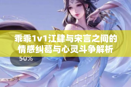 乖乖1v1江肆与宋言之间的情感纠葛与心灵斗争解析